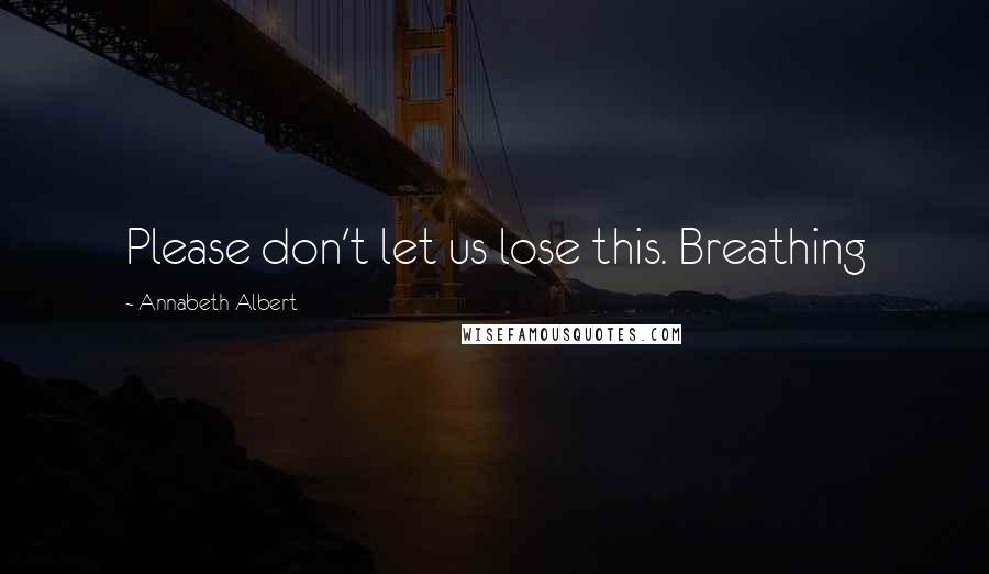 Annabeth Albert Quotes: Please don't let us lose this. Breathing