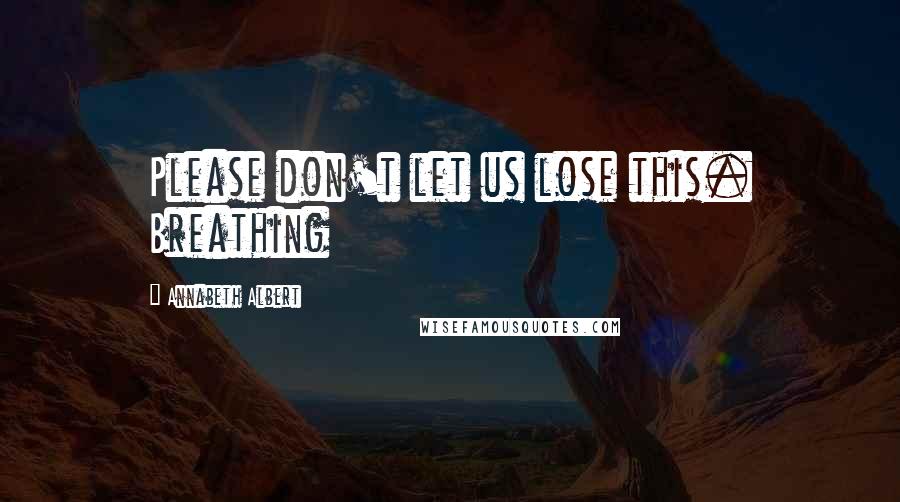 Annabeth Albert Quotes: Please don't let us lose this. Breathing