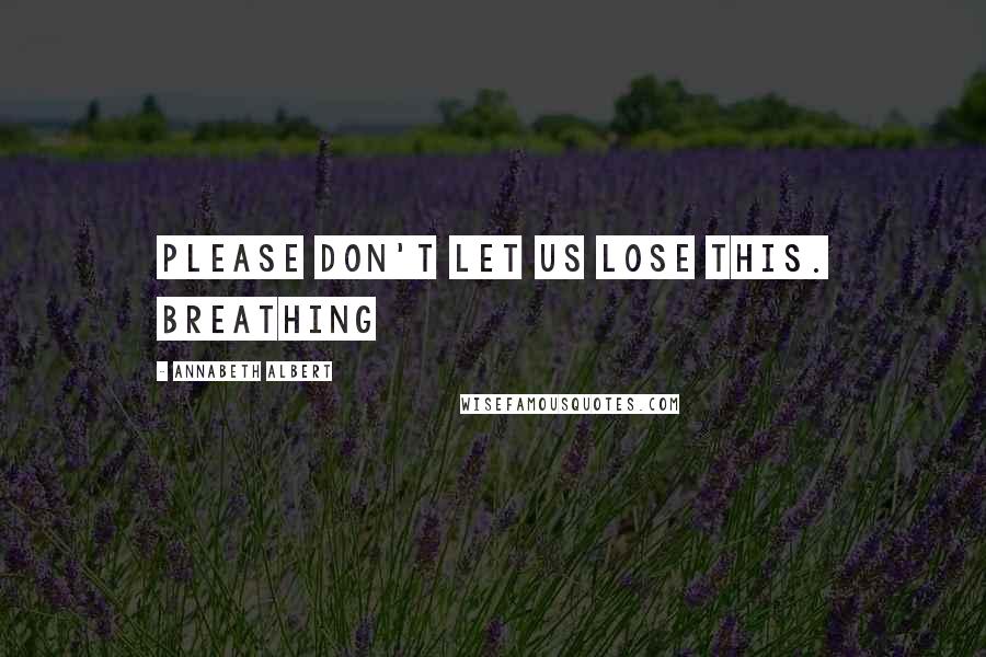 Annabeth Albert Quotes: Please don't let us lose this. Breathing