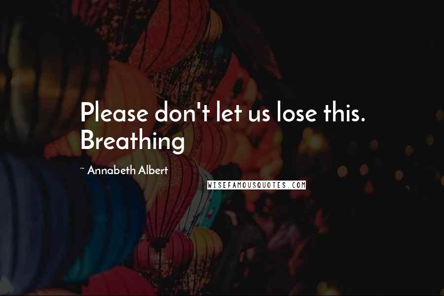 Annabeth Albert Quotes: Please don't let us lose this. Breathing