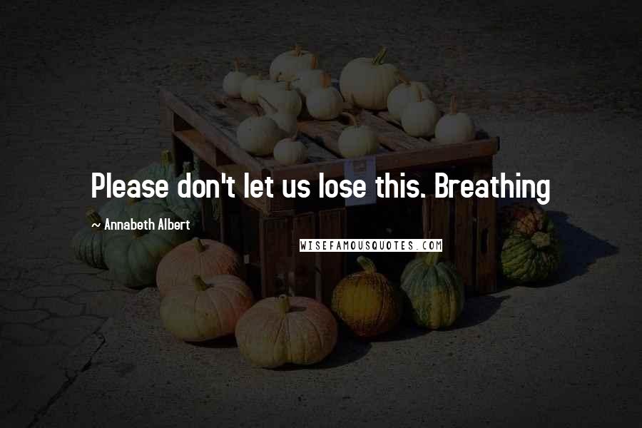 Annabeth Albert Quotes: Please don't let us lose this. Breathing