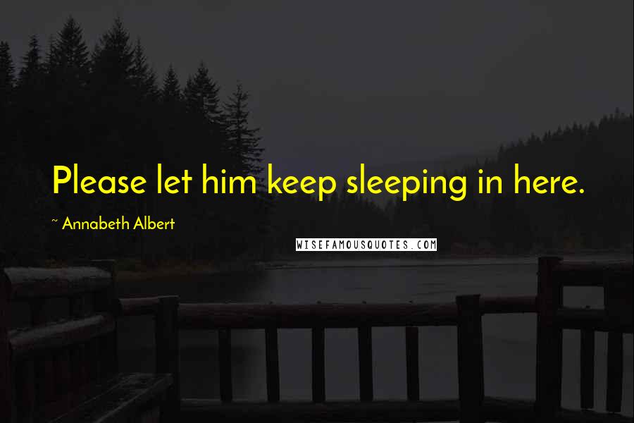 Annabeth Albert Quotes: Please let him keep sleeping in here.