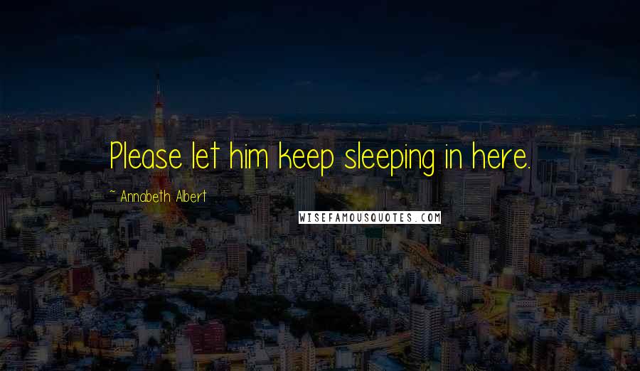 Annabeth Albert Quotes: Please let him keep sleeping in here.