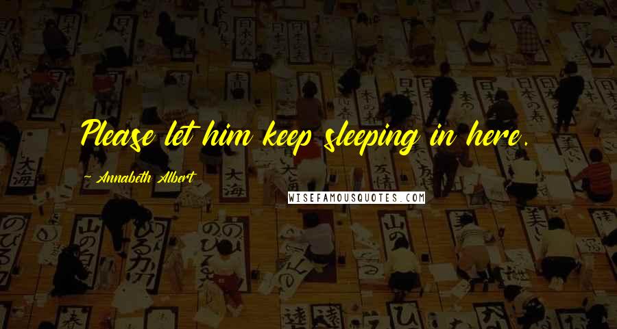 Annabeth Albert Quotes: Please let him keep sleeping in here.
