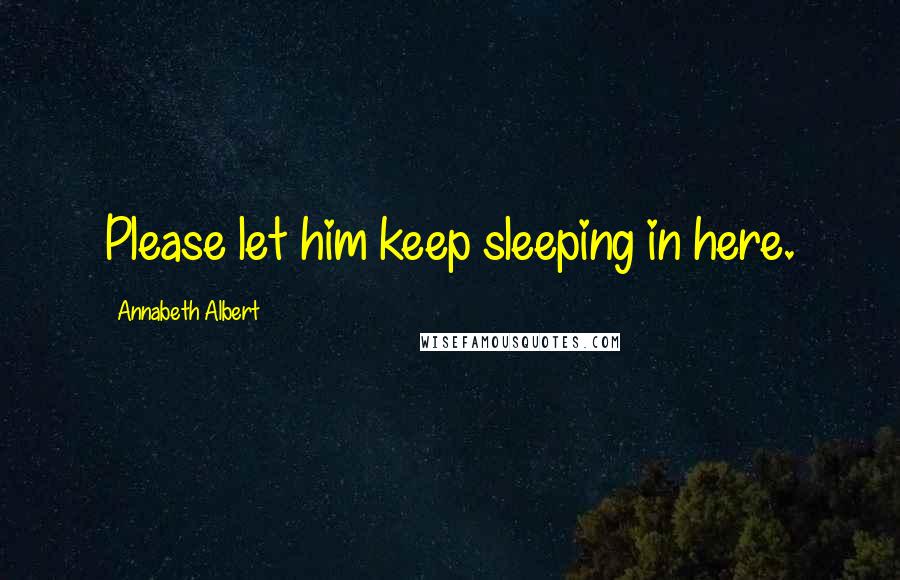 Annabeth Albert Quotes: Please let him keep sleeping in here.