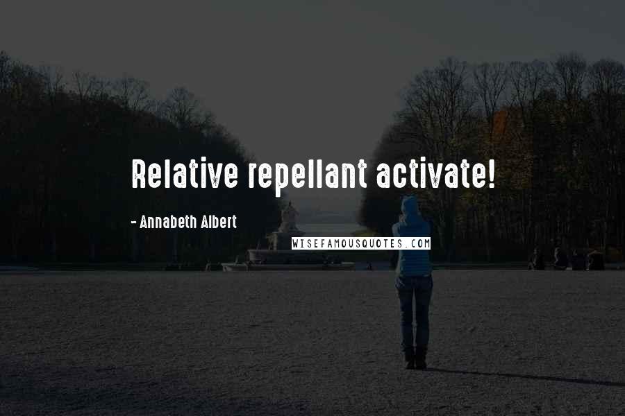 Annabeth Albert Quotes: Relative repellant activate!