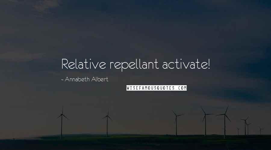 Annabeth Albert Quotes: Relative repellant activate!