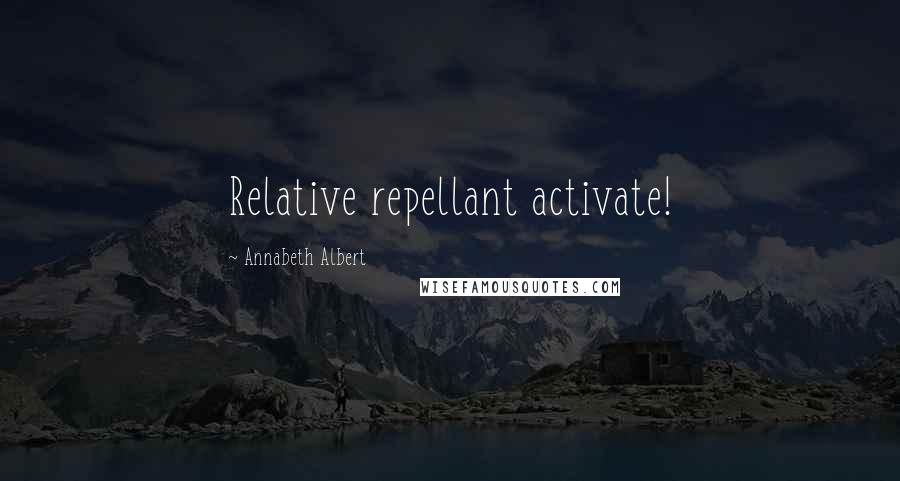 Annabeth Albert Quotes: Relative repellant activate!