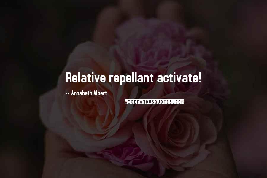 Annabeth Albert Quotes: Relative repellant activate!