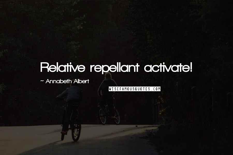 Annabeth Albert Quotes: Relative repellant activate!