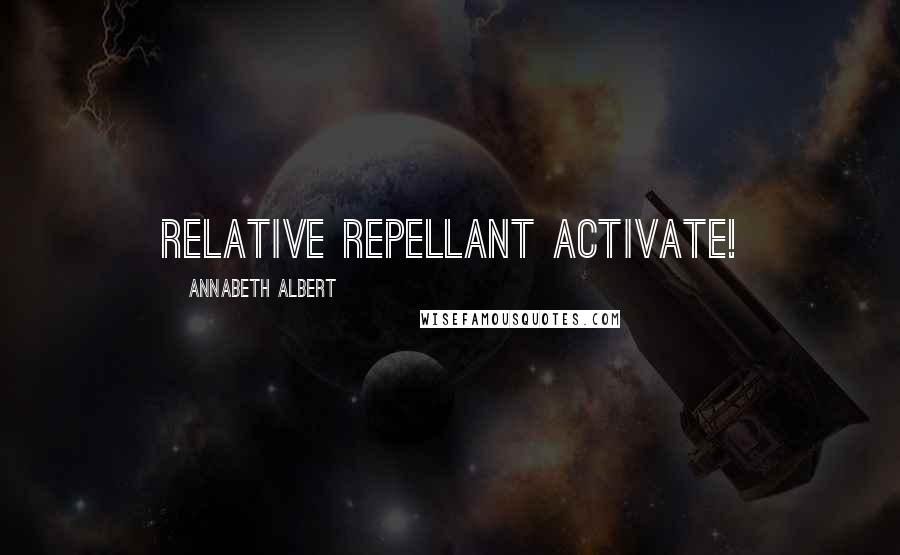 Annabeth Albert Quotes: Relative repellant activate!