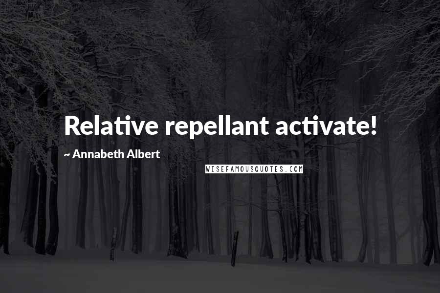 Annabeth Albert Quotes: Relative repellant activate!