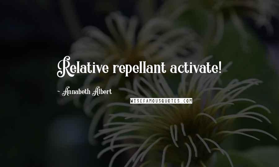 Annabeth Albert Quotes: Relative repellant activate!