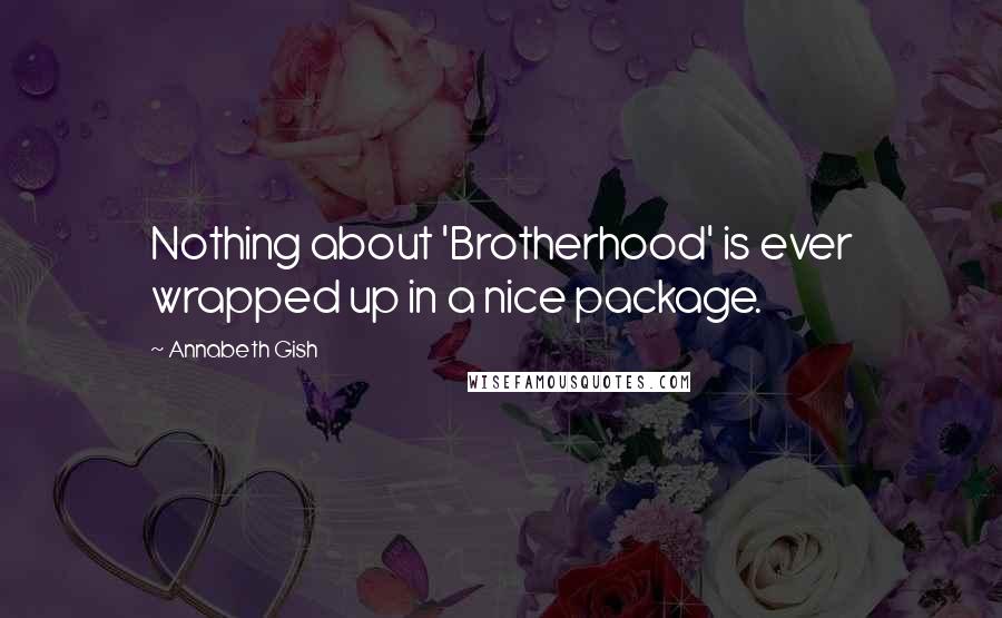 Annabeth Gish Quotes: Nothing about 'Brotherhood' is ever wrapped up in a nice package.