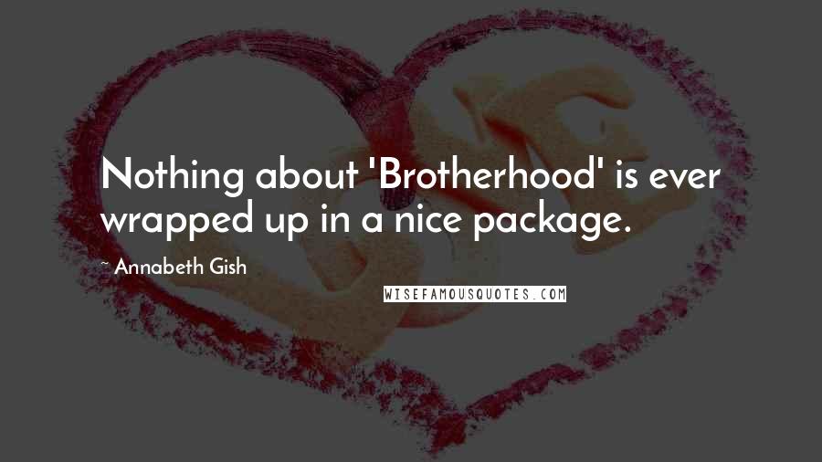 Annabeth Gish Quotes: Nothing about 'Brotherhood' is ever wrapped up in a nice package.