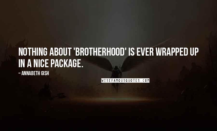 Annabeth Gish Quotes: Nothing about 'Brotherhood' is ever wrapped up in a nice package.