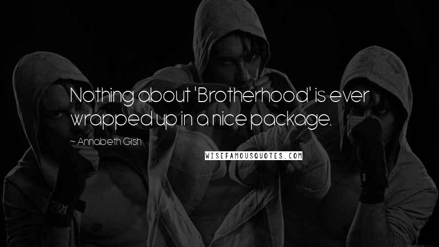 Annabeth Gish Quotes: Nothing about 'Brotherhood' is ever wrapped up in a nice package.