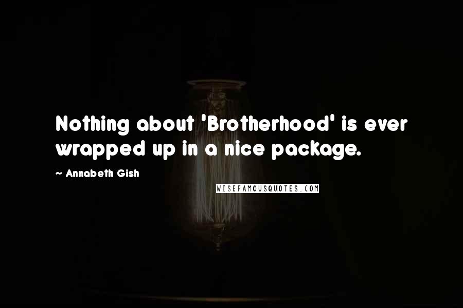 Annabeth Gish Quotes: Nothing about 'Brotherhood' is ever wrapped up in a nice package.