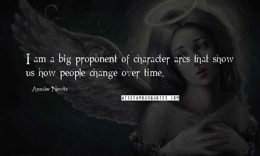 Annalee Newitz Quotes: I am a big proponent of character arcs that show us how people change over time.