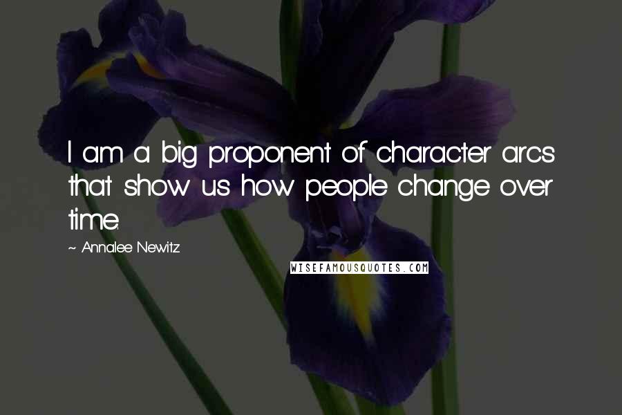 Annalee Newitz Quotes: I am a big proponent of character arcs that show us how people change over time.