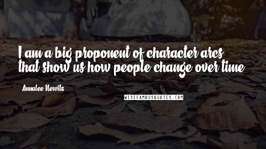 Annalee Newitz Quotes: I am a big proponent of character arcs that show us how people change over time.