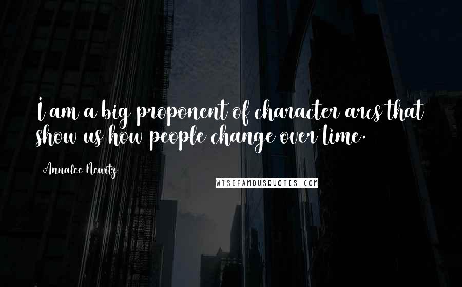 Annalee Newitz Quotes: I am a big proponent of character arcs that show us how people change over time.