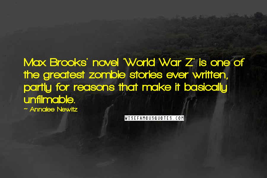 Annalee Newitz Quotes: Max Brooks' novel 'World War Z' is one of the greatest zombie stories ever written, partly for reasons that make it basically unfilmable.