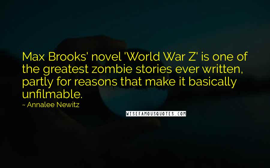 Annalee Newitz Quotes: Max Brooks' novel 'World War Z' is one of the greatest zombie stories ever written, partly for reasons that make it basically unfilmable.