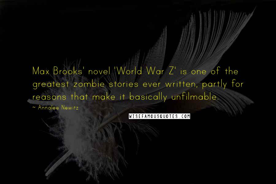 Annalee Newitz Quotes: Max Brooks' novel 'World War Z' is one of the greatest zombie stories ever written, partly for reasons that make it basically unfilmable.