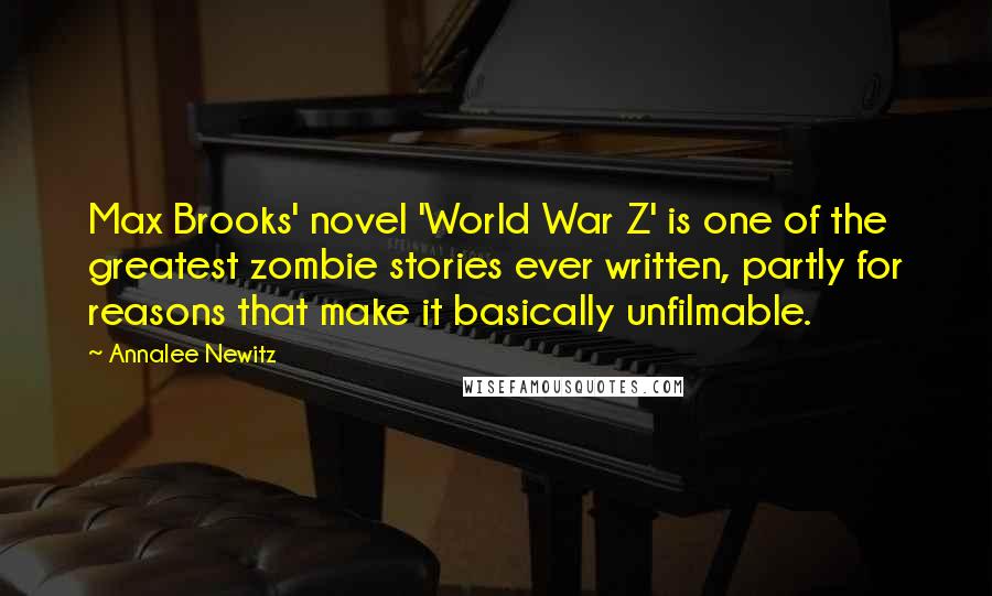 Annalee Newitz Quotes: Max Brooks' novel 'World War Z' is one of the greatest zombie stories ever written, partly for reasons that make it basically unfilmable.