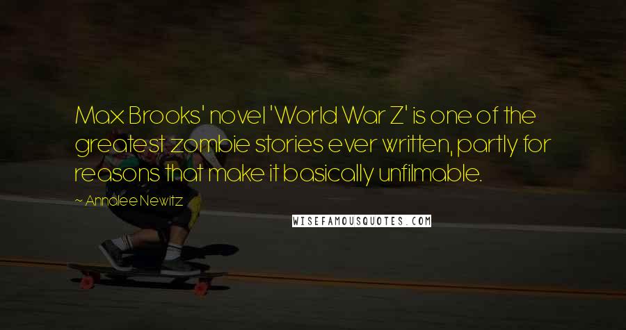 Annalee Newitz Quotes: Max Brooks' novel 'World War Z' is one of the greatest zombie stories ever written, partly for reasons that make it basically unfilmable.