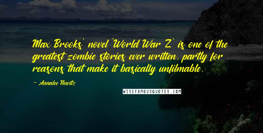 Annalee Newitz Quotes: Max Brooks' novel 'World War Z' is one of the greatest zombie stories ever written, partly for reasons that make it basically unfilmable.