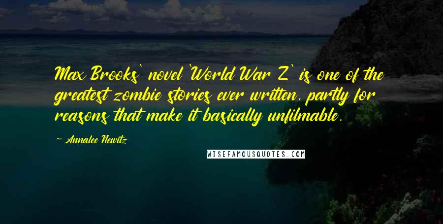 Annalee Newitz Quotes: Max Brooks' novel 'World War Z' is one of the greatest zombie stories ever written, partly for reasons that make it basically unfilmable.