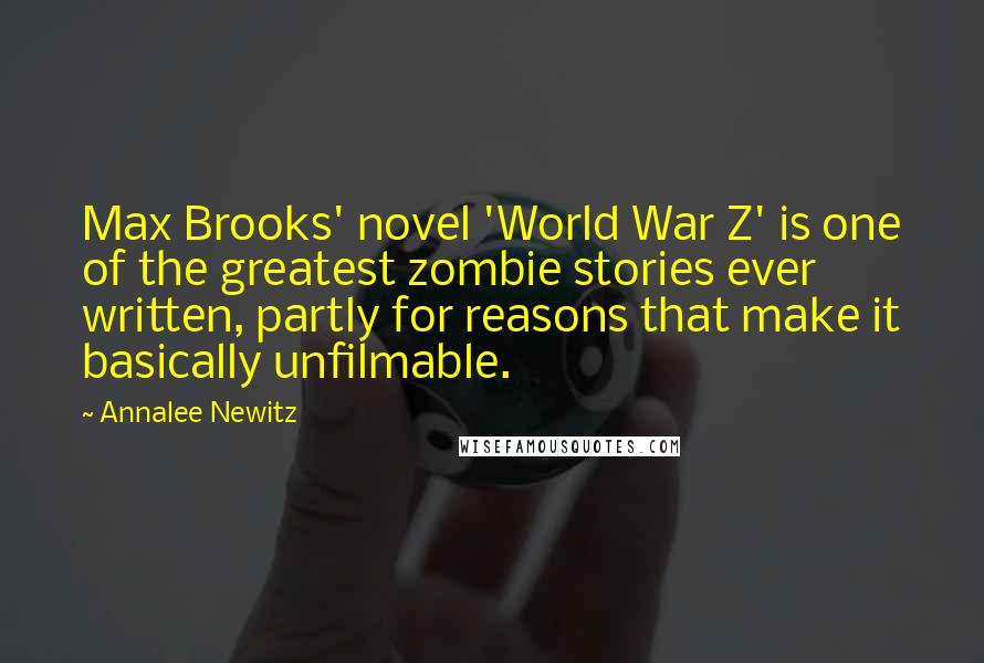Annalee Newitz Quotes: Max Brooks' novel 'World War Z' is one of the greatest zombie stories ever written, partly for reasons that make it basically unfilmable.