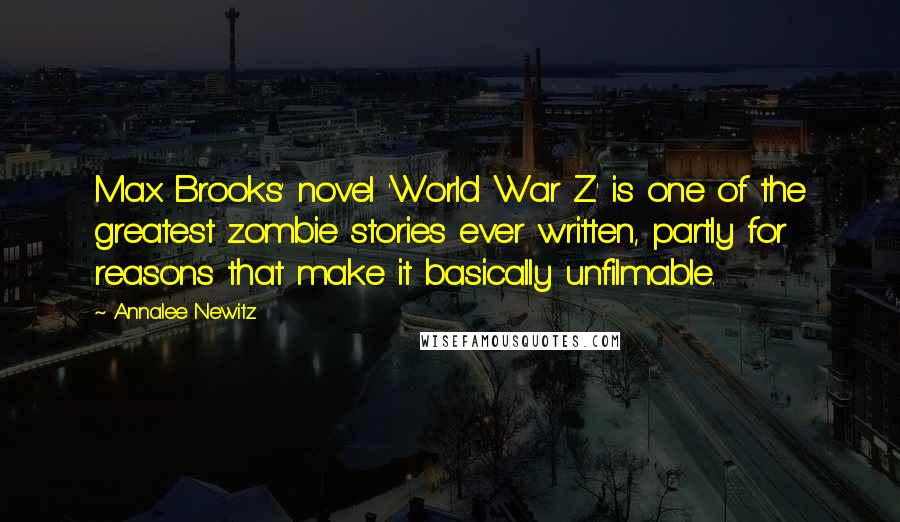 Annalee Newitz Quotes: Max Brooks' novel 'World War Z' is one of the greatest zombie stories ever written, partly for reasons that make it basically unfilmable.