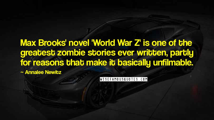 Annalee Newitz Quotes: Max Brooks' novel 'World War Z' is one of the greatest zombie stories ever written, partly for reasons that make it basically unfilmable.