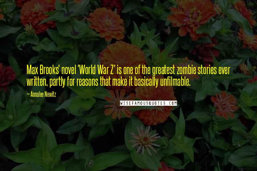 Annalee Newitz Quotes: Max Brooks' novel 'World War Z' is one of the greatest zombie stories ever written, partly for reasons that make it basically unfilmable.