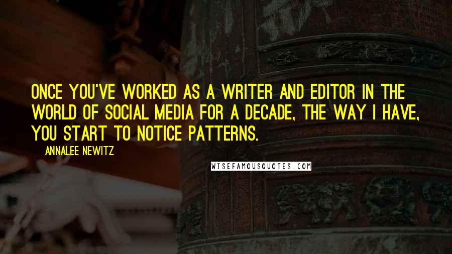 Annalee Newitz Quotes: Once you've worked as a writer and editor in the world of social media for a decade, the way I have, you start to notice patterns.