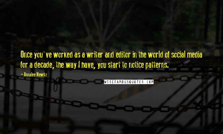 Annalee Newitz Quotes: Once you've worked as a writer and editor in the world of social media for a decade, the way I have, you start to notice patterns.