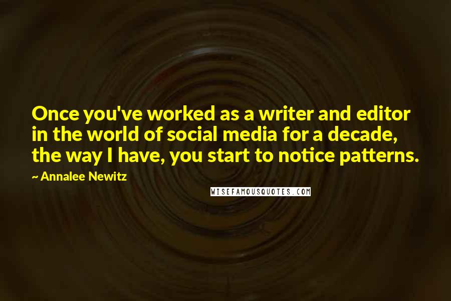Annalee Newitz Quotes: Once you've worked as a writer and editor in the world of social media for a decade, the way I have, you start to notice patterns.