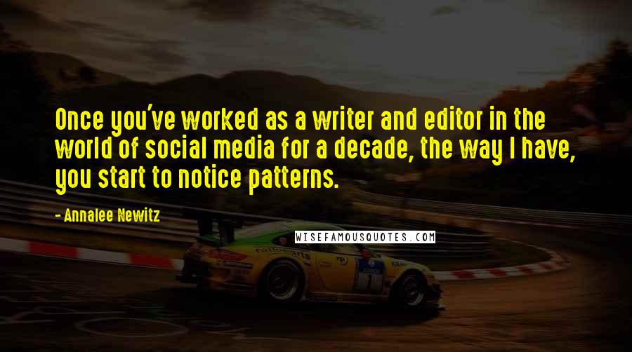 Annalee Newitz Quotes: Once you've worked as a writer and editor in the world of social media for a decade, the way I have, you start to notice patterns.