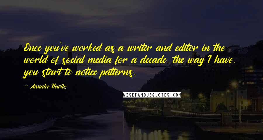 Annalee Newitz Quotes: Once you've worked as a writer and editor in the world of social media for a decade, the way I have, you start to notice patterns.