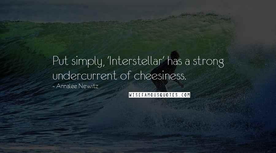 Annalee Newitz Quotes: Put simply, 'Interstellar' has a strong undercurrent of cheesiness.