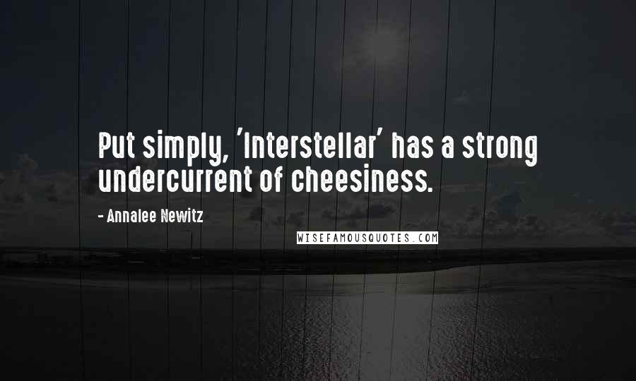 Annalee Newitz Quotes: Put simply, 'Interstellar' has a strong undercurrent of cheesiness.