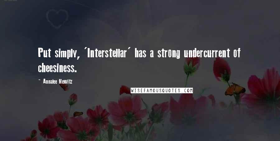 Annalee Newitz Quotes: Put simply, 'Interstellar' has a strong undercurrent of cheesiness.