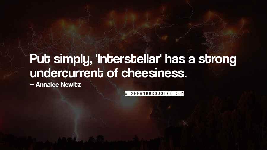Annalee Newitz Quotes: Put simply, 'Interstellar' has a strong undercurrent of cheesiness.