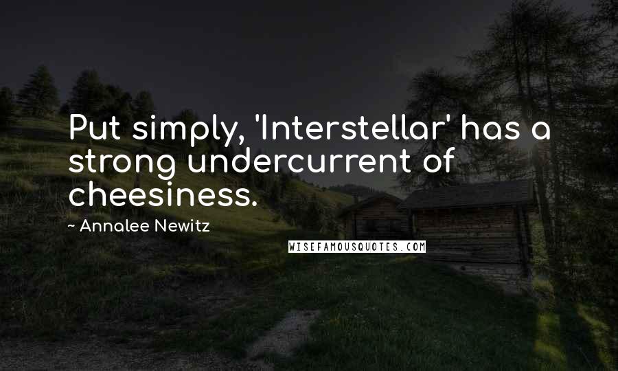 Annalee Newitz Quotes: Put simply, 'Interstellar' has a strong undercurrent of cheesiness.