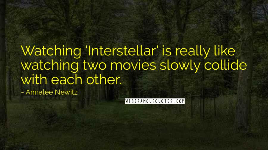 Annalee Newitz Quotes: Watching 'Interstellar' is really like watching two movies slowly collide with each other.