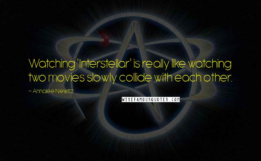 Annalee Newitz Quotes: Watching 'Interstellar' is really like watching two movies slowly collide with each other.