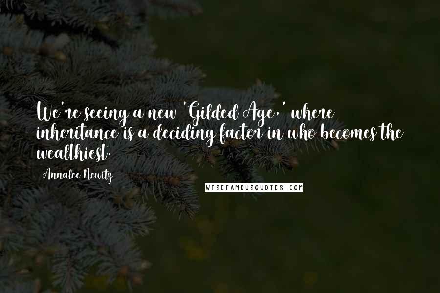 Annalee Newitz Quotes: We're seeing a new 'Gilded Age,' where inheritance is a deciding factor in who becomes the wealthiest.